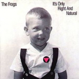 The Frogs - It's Only Right and Natural '1989