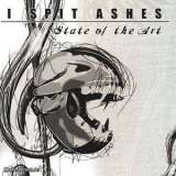 I Spit Ashes - State Of The Art '2010