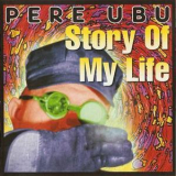 Pere Ubu - Story Of My Life (remastered) '2007