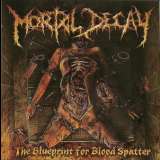 Mortal Decay - The Blueprint For Blood Spatter '2013