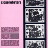 Close Lobsters - Foxheads Stalk This Land '1987