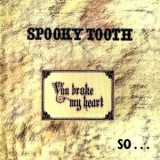 Spooky Tooth - You Broke My Heart So I Busted Your Jaw '1973