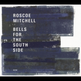 Roscoe Mitchell -  Bells For The South Side (2CD) '2017