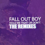Fall Out Boy - Hold Me Tight Or Don't (The Remixes) '2018