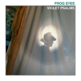 Frog Eyes - Violet Psalms '2018