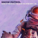 Snow Patrol - What If This Is All The Love You Ever Get? - EP '2018