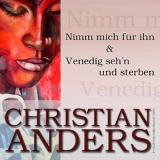 Christian Anders - Nimm Mich Fur Ihn & Venedig Sehyn Und Sterben '2014