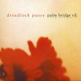 Dreadlock Pussy - Palm Bridge Rd. '2005