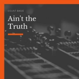 Count Basie - Ain't The Truth '2019