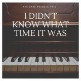 Dave Brubeck - I Didn't Know What Time It Was '2019