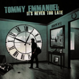 Tommy Emmanuel - It's Never Too Late '2015