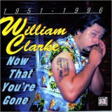 William Clarke - Now That Youre Gone (1951-1996) '2002