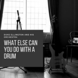 Duke Ellington - What Else Can You Do With a Drum '2020