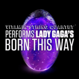 Vitamin String Quartet - VSQ Performs Lady Gaga's Born This Way (Digital Only) '2011