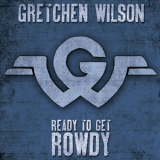 Gretchen Wilson - Ready to Get Rowdy '2017