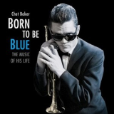 Chet Baker - Born To Be Blue, The Music Of His Life '2017