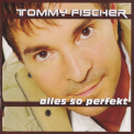 Tommy Fischer - Alles So Perfekt '2007