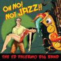 The Ed Palermo Big Band - Oh No! Not Jazz!! (CD1) '2014