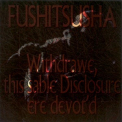 Fushitsusha - Withdrawe, This Sable Disclosure Ere Devot'd '1998