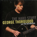 George Thorogood & The Destroyers - The Hard Stuff '2006