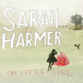 Sarah Harmer - Oh Little Fire '2010