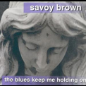 Savoy Brown - The Blues Keep Me Holding On '1999