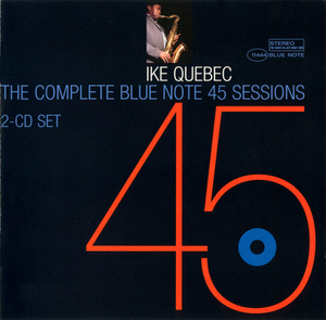 The Complete Blue Note 45 Sessions Of Ike Quebec