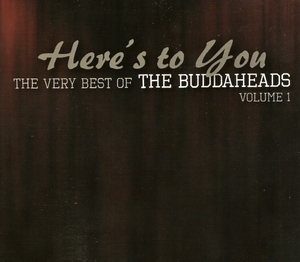 Here's To You: The Very Best Of The Buddaheads, Vol. 1