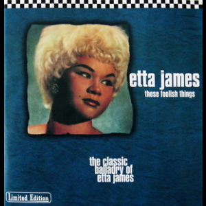These Foolish Things - The Classic Baladry Of Etta James