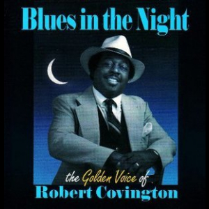 Blues In The Night  The Golden Voice Of Robert Covington