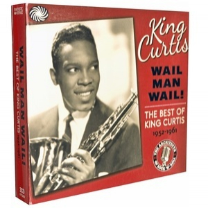 Wail Man Wail - The Best Of King Curtis 1952-1961