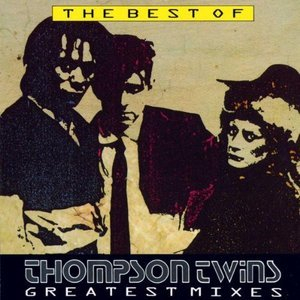 The Best Of Thompson Twins / Greatest Mixes