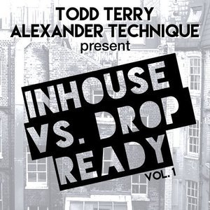 Todd Terry & Alexander Technique Present Inhouse vs. Drop Ready Vol. 1
