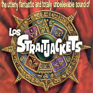 The Utterly Fantastic And Totally Unbelievable Sound Of Los Straitjackets