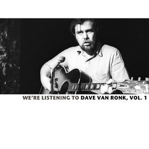We're Listening To The Dave Van Ronk, Vol. 1