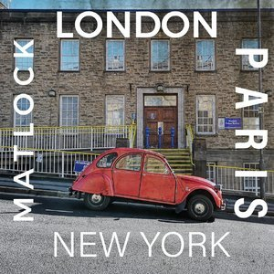 London, Paris, New York, Matlock