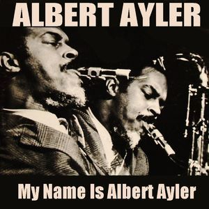 Albert Ayler: My Name Is Albert Ayler