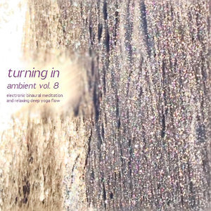 Turning In Ambient, Vol. 8 (Electronic Binaural Meditation And Relaxing Deep Yoga Flow)