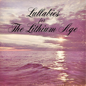 Lullabies For The Lithium Age