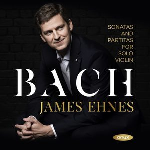 Sonatas and Partitas for Solo Violin (James Ehnes)