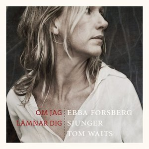 Om Jag Lamnar Dig: Ebba Forsberg Sjunger Tom Waits