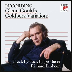 Recording Glenn Gould's Goldberg Variations - Track-by-Track by Producer Richard Einhorn