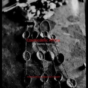 Cosmicdelic Africa: The Journey Begins.... (Demo Sketches, Remixes, Edits & Overdubs)