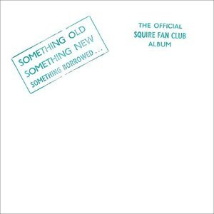 Something Old, Something New, Something Borrowed…The Official Squire Fan Club Album