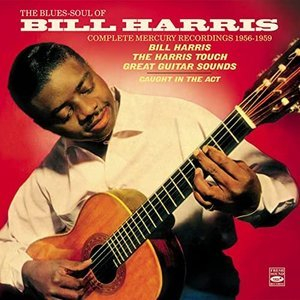 The Blues-Soul of Bill Harris . Complete Mercury Recordings 1956-1959. Bill Harris, The Harris Touch And Great Guitar Sounds Plus Caught in the Act