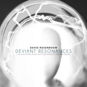 David Rosenboom: Deviant Resonances