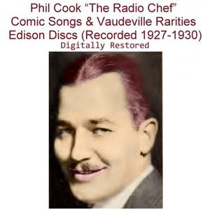 Phil Cook (The Radio Chef) Comic Songs & Vaudeville Rarities Edison (Recorded 1927-1930)