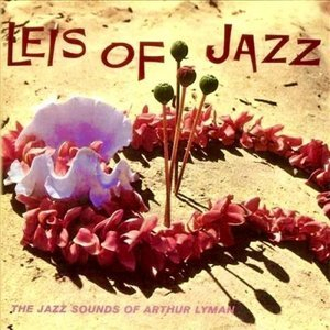 Leis of Jazz: The Jazz Sounds of Arthur Lyman