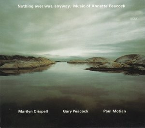 Nothing Ever Was, Anyway. The Music of Annette Peacock