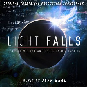 Light Falls: Space, Time, and an Obsession of Einstein (Original Theatrical Production Soundtrack)